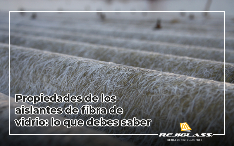 Conoce que la fibra de vidrio tiene propiedades de los aislantes.